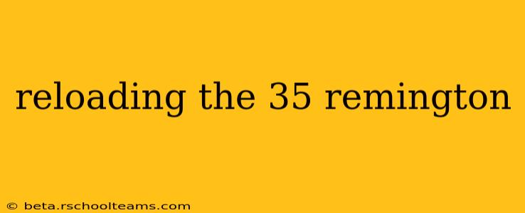 reloading the 35 remington