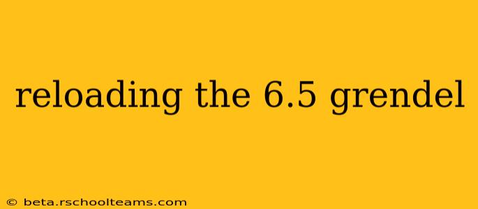 reloading the 6.5 grendel