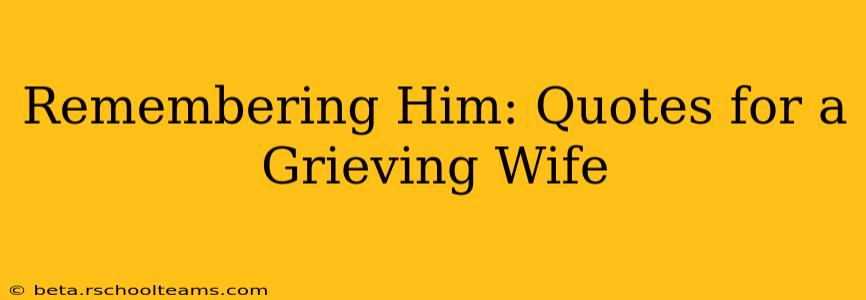 Remembering Him: Quotes for a Grieving Wife