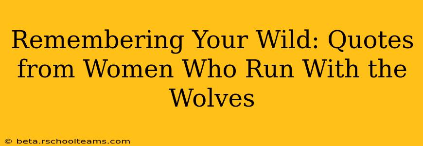 Remembering Your Wild: Quotes from Women Who Run With the Wolves
