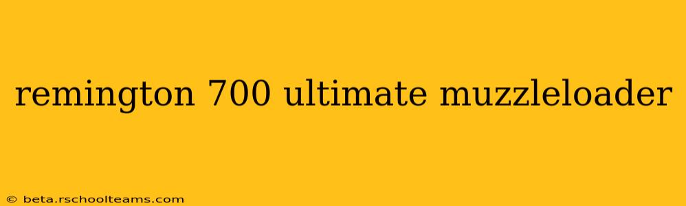 remington 700 ultimate muzzleloader