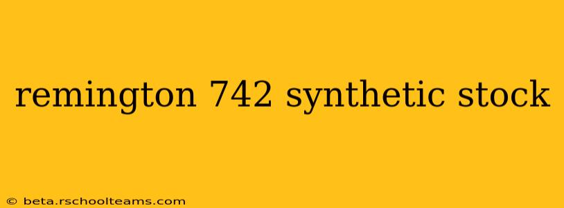 remington 742 synthetic stock
