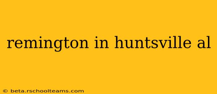 remington in huntsville al
