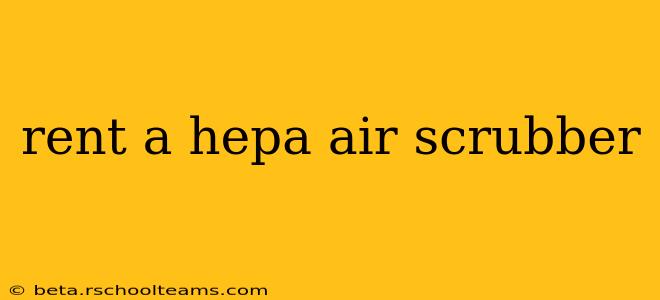rent a hepa air scrubber