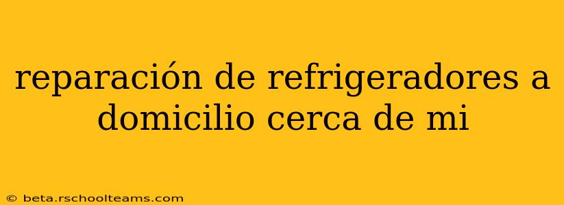 reparación de refrigeradores a domicilio cerca de mi