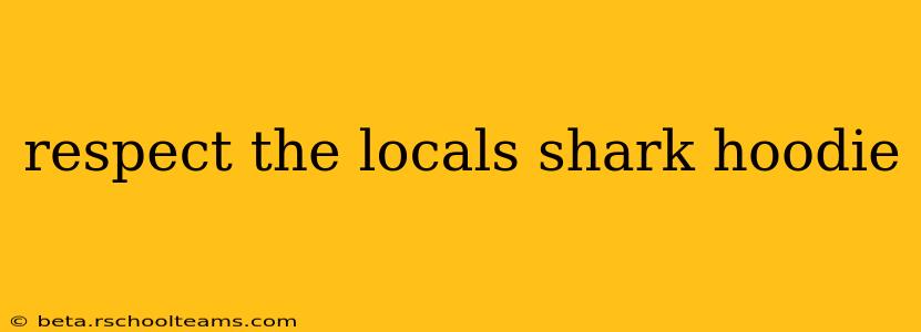 respect the locals shark hoodie