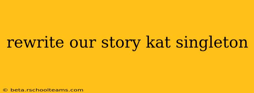 rewrite our story kat singleton