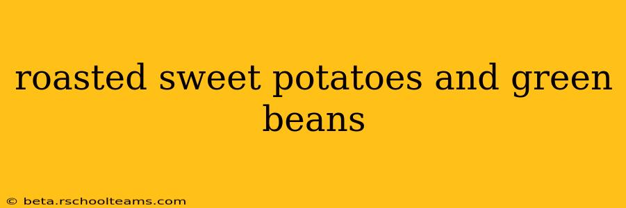 roasted sweet potatoes and green beans