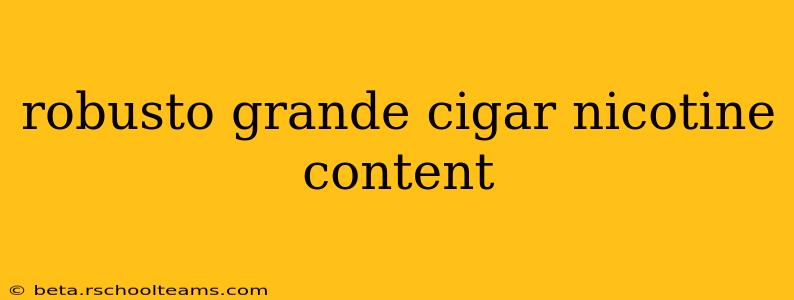 robusto grande cigar nicotine content