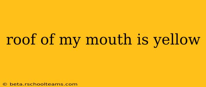 roof of my mouth is yellow