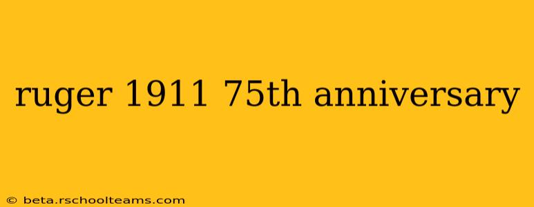 ruger 1911 75th anniversary