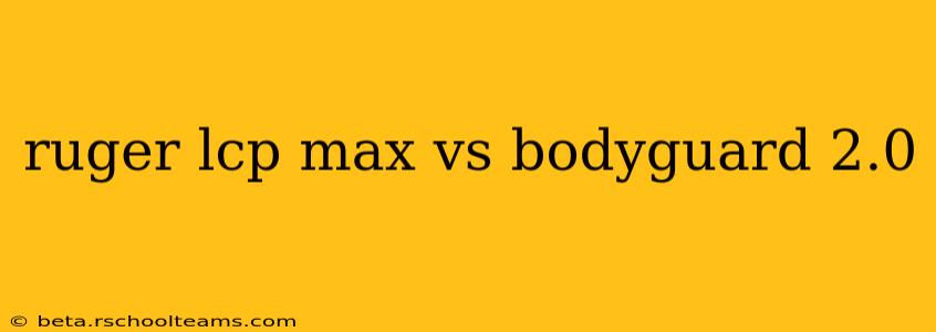 ruger lcp max vs bodyguard 2.0