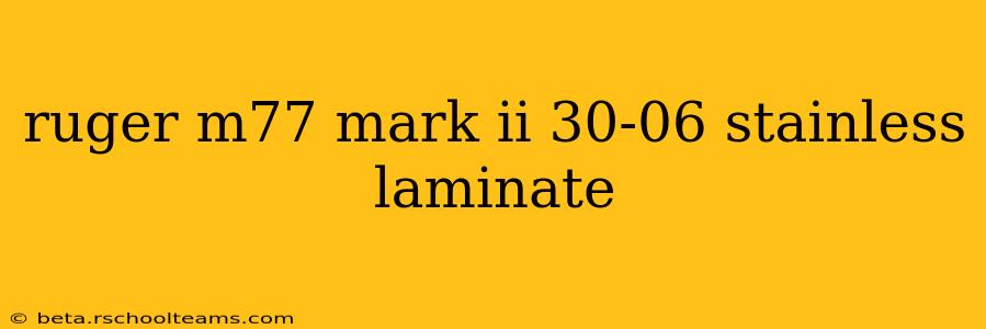 ruger m77 mark ii 30-06 stainless laminate