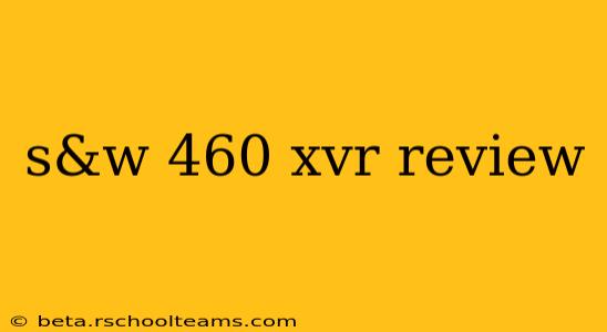 s&w 460 xvr review