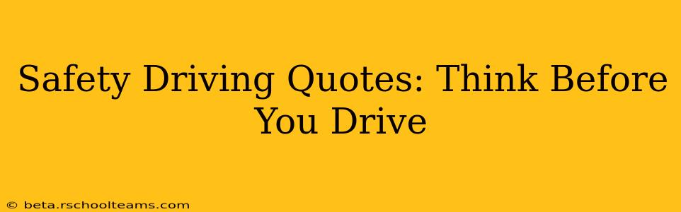 Safety Driving Quotes: Think Before You Drive