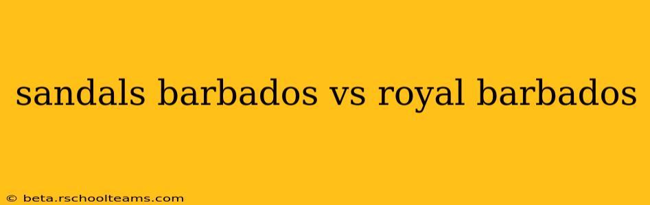 sandals barbados vs royal barbados