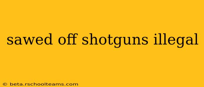 sawed off shotguns illegal