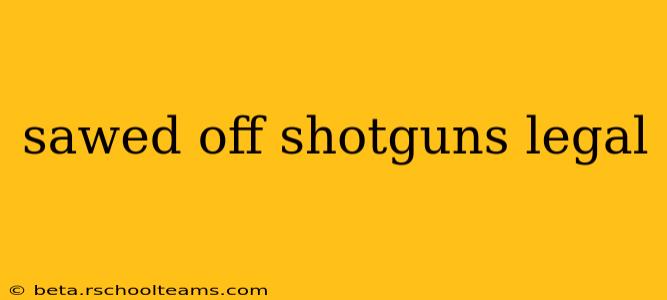 sawed off shotguns legal