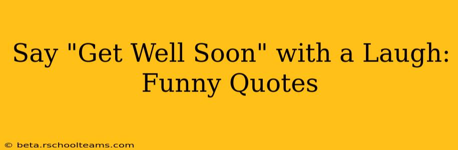 Say "Get Well Soon" with a Laugh: Funny Quotes