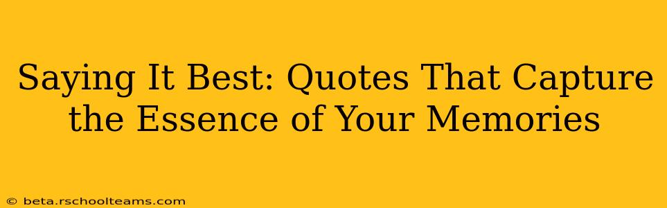 Saying It Best: Quotes That Capture the Essence of Your Memories