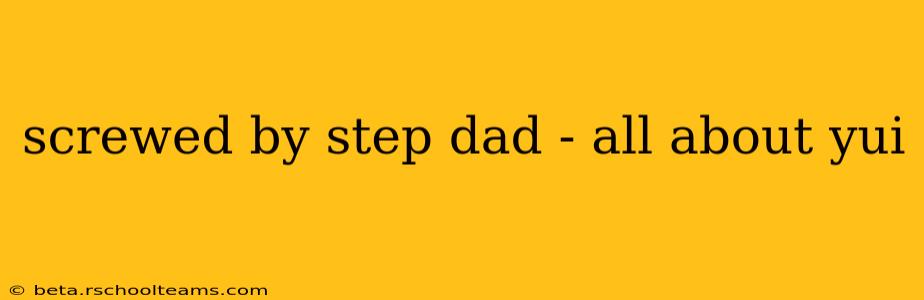 screwed by step dad - all about yui