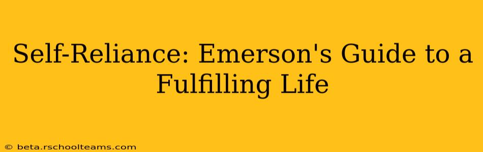 Self-Reliance: Emerson's Guide to a Fulfilling Life