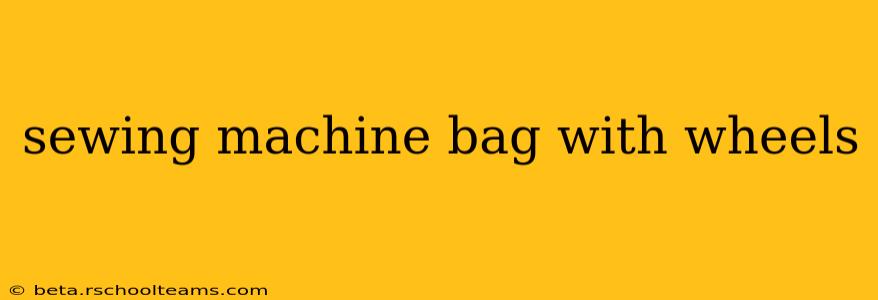 sewing machine bag with wheels