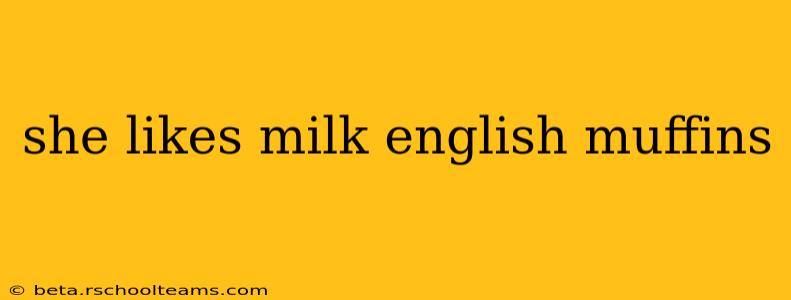 she likes milk english muffins