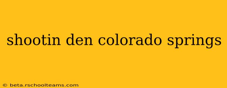 shootin den colorado springs