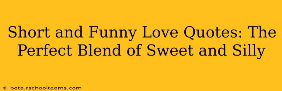 Short and Funny Love Quotes: The Perfect Blend of Sweet and Silly