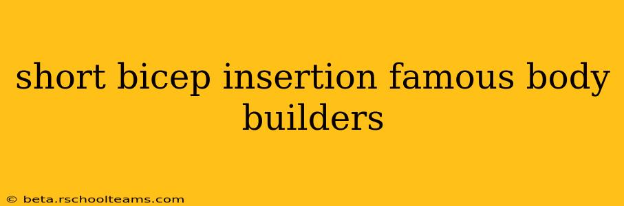 short bicep insertion famous body builders