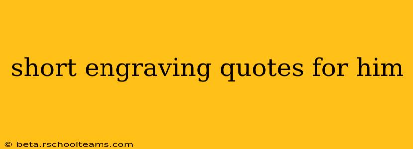 short engraving quotes for him