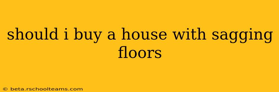 should i buy a house with sagging floors