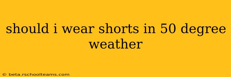 should i wear shorts in 50 degree weather