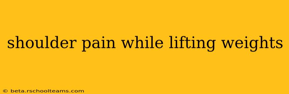 shoulder pain while lifting weights