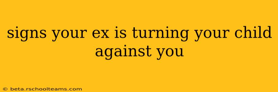 signs your ex is turning your child against you