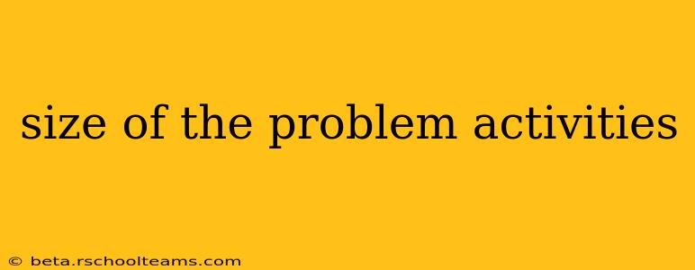 size of the problem activities