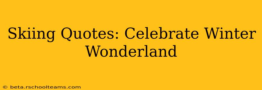 Skiing Quotes: Celebrate Winter Wonderland