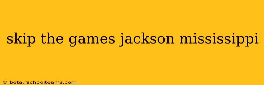 skip the games jackson mississippi