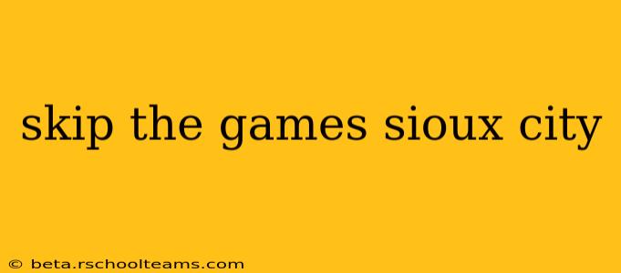 skip the games sioux city