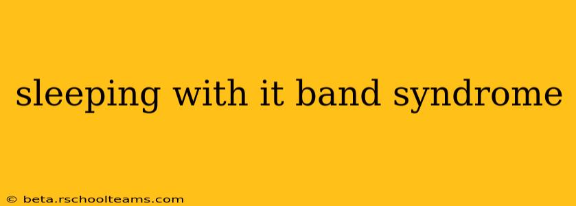 sleeping with it band syndrome