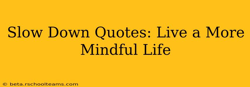Slow Down Quotes: Live a More Mindful Life