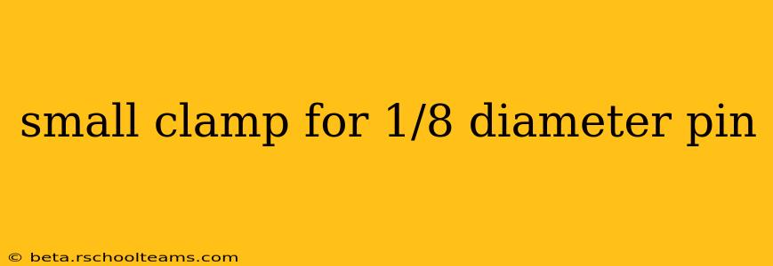 small clamp for 1/8 diameter pin