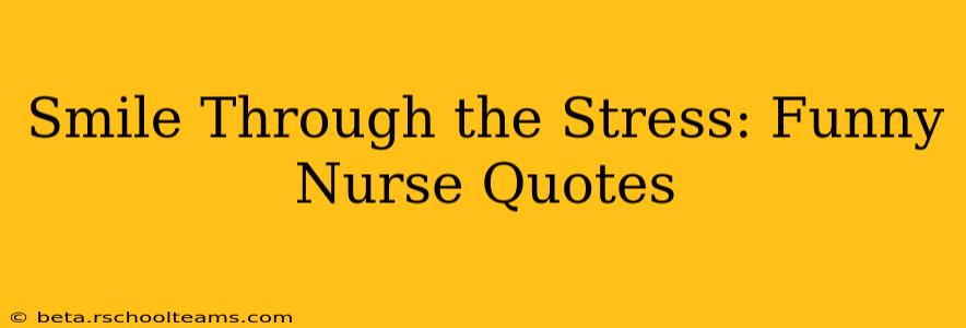Smile Through the Stress: Funny Nurse Quotes