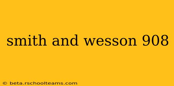 smith and wesson 908