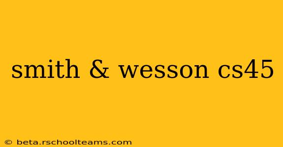 smith & wesson cs45