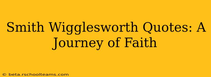 Smith Wigglesworth Quotes: A Journey of Faith