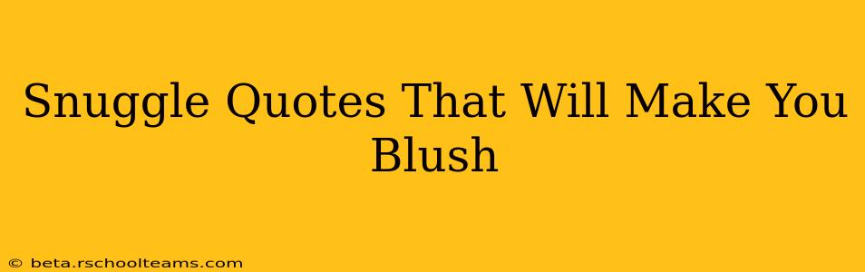 Snuggle Quotes That Will Make You Blush