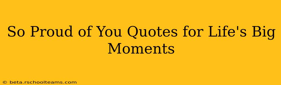 So Proud of You Quotes for Life's Big Moments