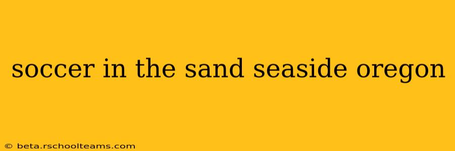 soccer in the sand seaside oregon